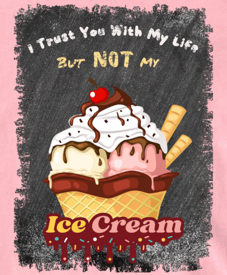 I Trust You With My Life, But NOT My Ice Cream - T-Shirt